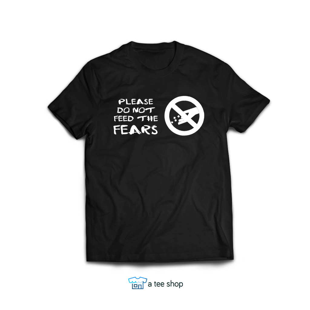 Don't Feed The Fear Tee